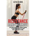 Resistance Band Workout: Stretching Exercise and Strength Training to Lose Weight and Get a Fit and Well Defined Body at Home.
