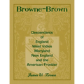 Browne-Brown: Descendants of England, West Indies, Maryland, New England, and the American Frontier
