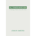 All Things Made New: A Theology of Man's Union with Christ