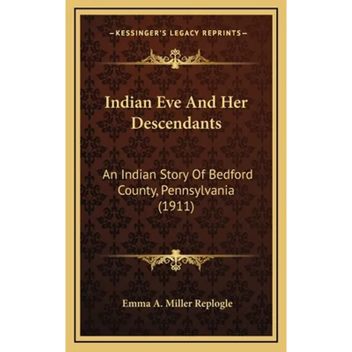 Indian Eve And Her Descendants: An Indian Story Of Bedford County, Pennsylvania (1911)