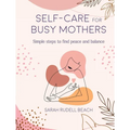 Self-Care for Busy Mothers: Simple Steps to Find Peace and Balance