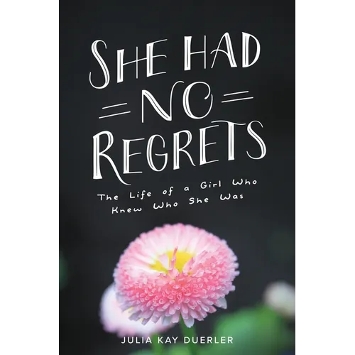 She Had No Regrets: The Life of a Girl Who Knew Who She Was