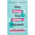 Why Don't You Drink Alcohol?: 101 Reasons To Stop Drinking Like A Woman Called Karen And Why Sobriety Is The Key To Unleashing Your Best Self. Quit Li