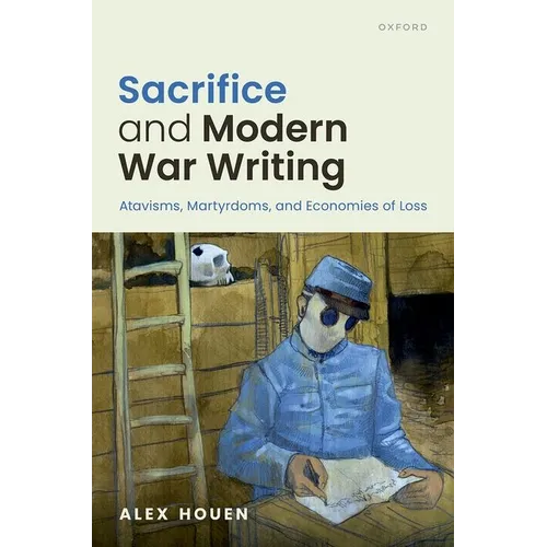 Sacrifice and Modern War Writing: Atavisms, Martyrdoms, and Economies of Loss