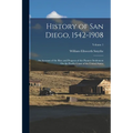 History of San Diego, 1542-1908: An Account of the Rise and Progress of the Pioneer Settlement On the Pacific Coast of the United States; Volume 1
