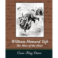 William Howard Taft - The Man of the Hour