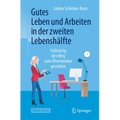 Gutes Leben Und Arbeiten in Der Zweiten Lebenshälfte: Frühzeitig Den Weg Zum Älterwerden Gestalten