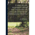 A History of Mississippi, From the Discovery of the Great River by Hernando DeSoto,