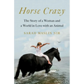 Horse Crazy: The Story of a Woman and a World in Love with an Animal