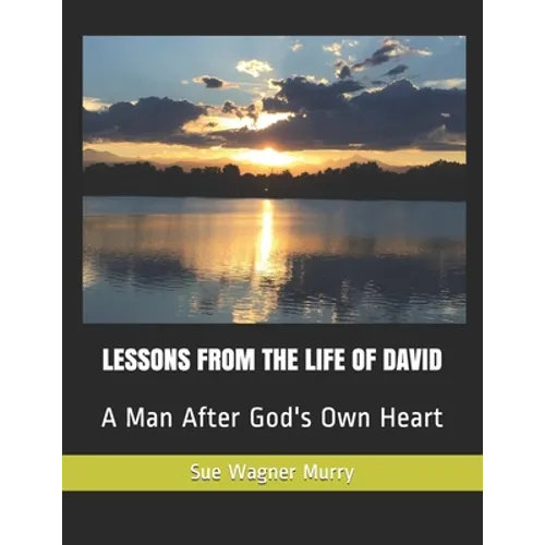 Lessons from the Life of David: A Man After God's Own Heart