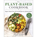 The Plant-Based Cookbook: Vegan, Gluten-Free, Oil-Free Recipes for Lifelong Health