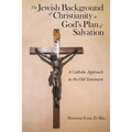 The Jewish Background of Christianity in God's Plan of Salvation: A Catholic Approach to the Old Testament