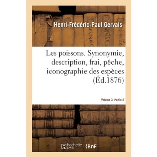 Les poissons. Synonymie, description, frai, pêche, iconographie Volume 3