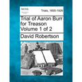 Trial of Aaron Burr for Treason Volume 1 of 2