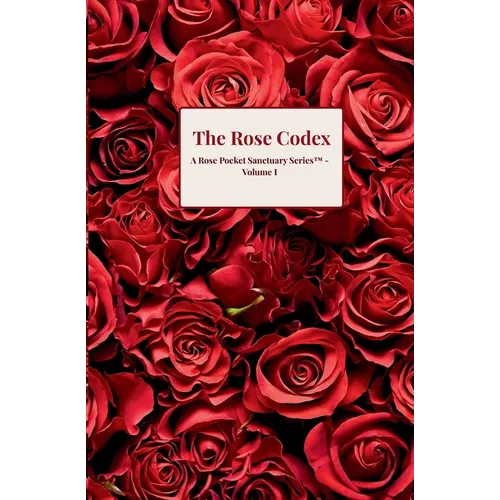 The Rose Codex: A Rose Pocket Sanctuary Series(TM) - Volume I