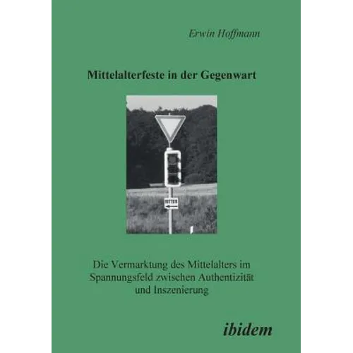 Mittelalterfeste in der Gegenwart. Die Vermarktung des Mittelalters im Spannungsfeld zwischen Authentizität und Inszenierung