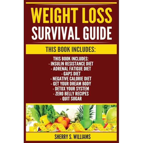 Weight Loss Survival Guide: Insulin Resistance Diet, Adrenal Fatigue Diet, GAPS Diet, Negative Calorie Diet, Get Your Dream Body, Detox Your System, Z