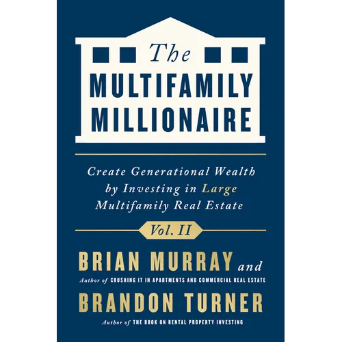 The Multifamily Millionaire, Volume II: Create Generational Wealth by Investing in Large Multifamily Real Estate
