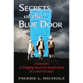 Secrets of the Blue Door: A true story of bringing closure to sexual abuse at a ranch for boys