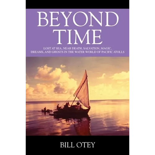 Beyond Time: Lost at Sea, Near Death, Salvation, Magic, Dreams, and Ghosts in the Water World of Pacific Atolls