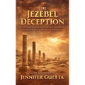 The Jezebel Deception: A biblical exploration of discernment, influence and spiritual awareness.