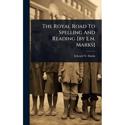 The Royal Road To Spelling And Reading [by E.n. Marks]