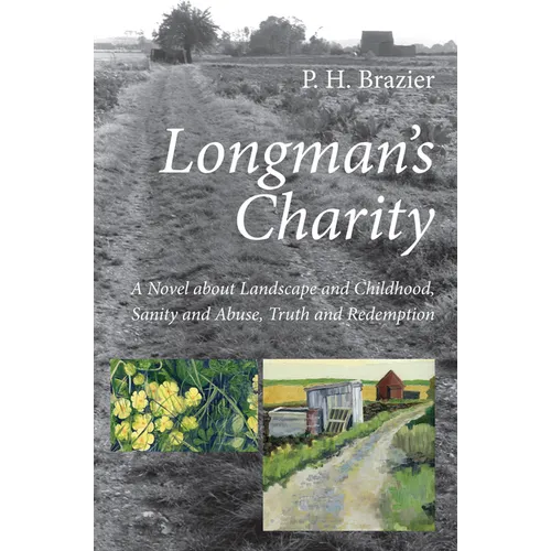 Longman's Charity: A Novel about Landscape and Childhood, Sanity and Abuse, Truth and Redemption