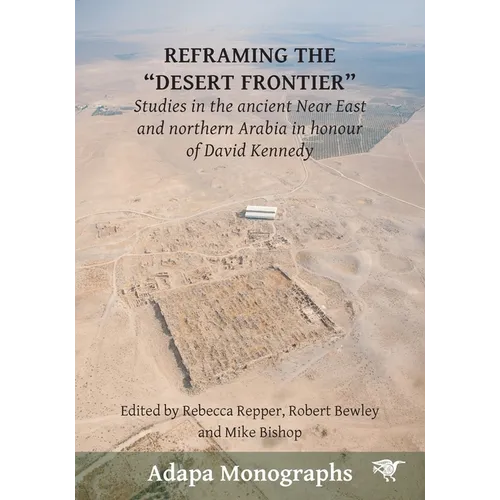 Reframing the Desert Frontiers: Studies in the ancient Near East and northern Arabia in honour of David Kennedy