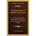 The King Family Of Suffield, Connecticut: Its English Ancestry, 1389-1662, And American Descendants, 1662-1908 (1908)