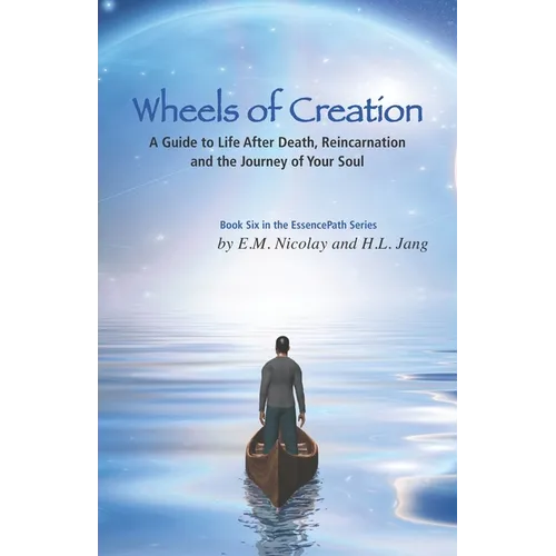 Wheels of Creation: A Guide to Life After Death, Reincarnation & the Journey of Your Soul
