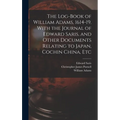 The Log-book of William Adams, 1614-19. With the Journal of Edward Saris, and Other Documents Relating to Japan, Cochin China, Etc