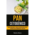 Pan Cetogénico: Libro de cocina simple y rápido, paso por paso para la dieta cetogénica baja en carbohidratos y sin gluten