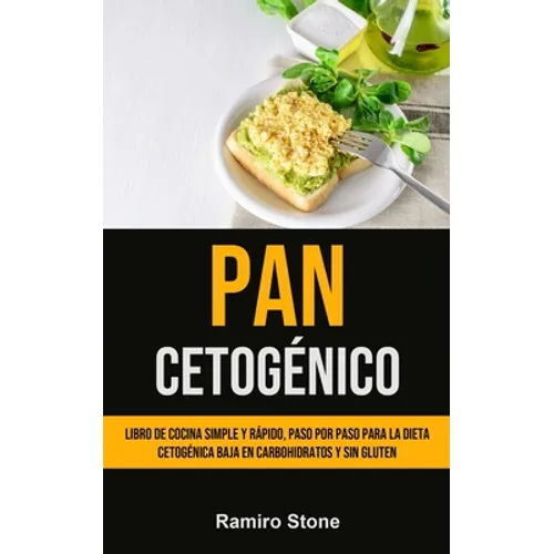 Pan Cetogénico: Libro de cocina simple y rápido, paso por paso para la dieta cetogénica baja en carbohidratos y sin gluten