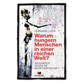 Warum hungern Menschen in einer reichen Welt?: Argumente gegen die Marktwirtschaft