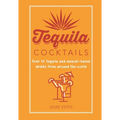 Tequila Cocktails: Over 40 Tequila and Mezcal-Based Drinks from Around the World