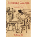 Becoming Guanyin: Artistic Devotion of Buddhist Women in Late Imperial China