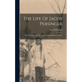 The Life Of Jacob Persinger: Who Was Taken By The Shawnee Indians When An Infant