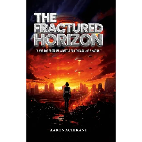 The Fractured Horizon: A War for Freedom. A Battle for the Soul of a Nation