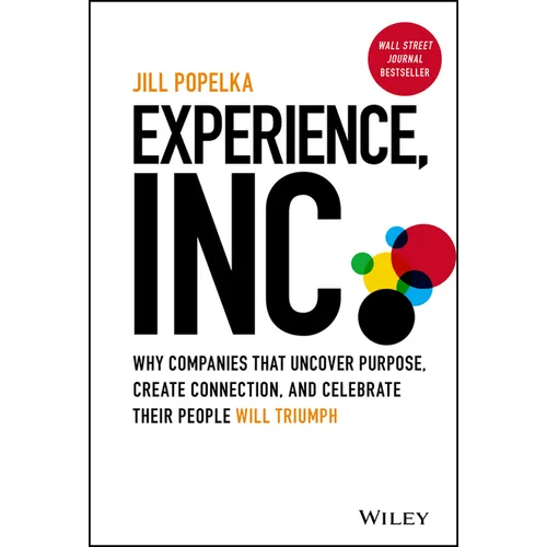 Experience, Inc.: Why Companies That Uncover Purpose, Create Connection, and Celebrate Their People Will Triumph
