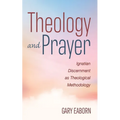 Theology and Prayer: Ignatian Discernment as Theological Methodology