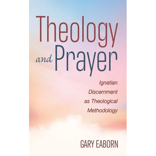 Theology and Prayer: Ignatian Discernment as Theological Methodology