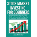 Stock Market Investing for Beginners: Your Complete Step-by-Step Guide to Investing Intelligently in Stocks to Become Wealthy