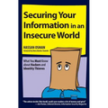 Securing Your Information in an Insecure World: What You Must Know about Hackers and Identity Thieves