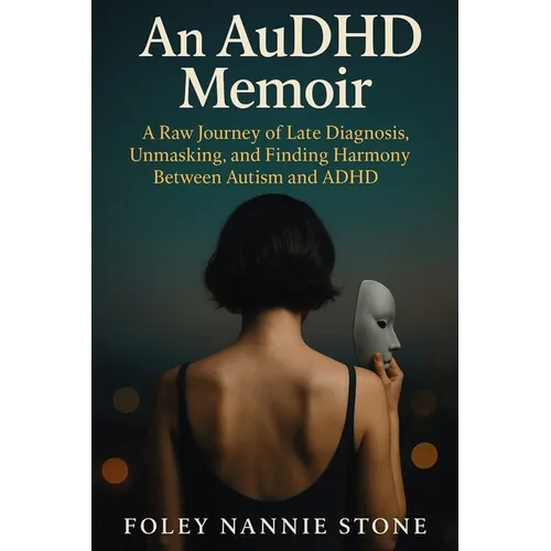 An AuDHD Memoir: A Raw Journey of Late Diagnosis, Unmasking, and Finding Harmony Between Autism and ADHD