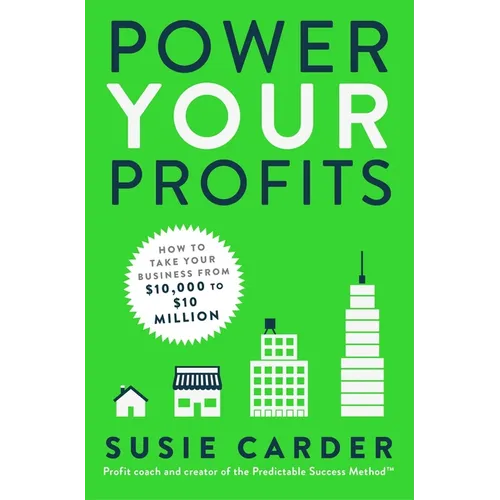 Power Your Profits: How to Take Your Business from $10,000 to $10,000,000