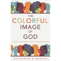The Colorful Image of God: A White Christian's Guide to Doing Better