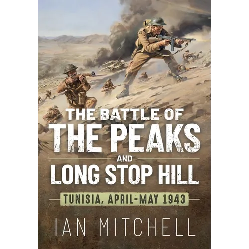 The Battle of the Peaks and Long Stop Hill: Tunisia April-May 1943