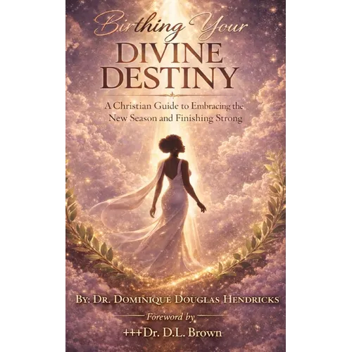 Birthing Your Divine Destiny: A Christian Guide to Embracing the New Season and Finishing Strong