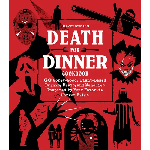 Death for Dinner Cookbook: 60 Gorey-Good, Plant-Based Drinks, Meals, and Munchies Inspired by Your Favorite Horror Films