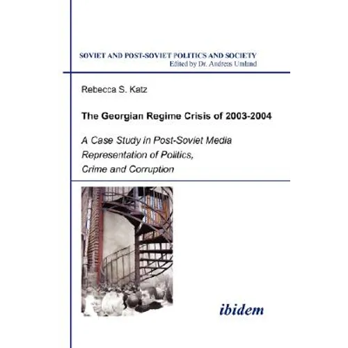 The Georgian Regime Crisis of 2003-2004. A Case Study in Post-Soviet Media Representation of Politics, Crime and Corruption